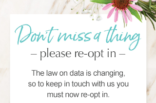 Don't miss a thing – please re-opt in – The law on data is changing, so to keep in touch with us you must now re-opt in.
