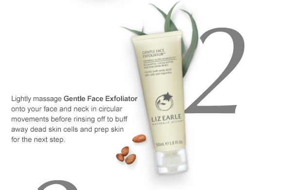 2. Lightly massage Gentle Face Exfoliator onto your face and neck in circular movements before rinsing off to buff away dead skin cells and prep skin for the next step.