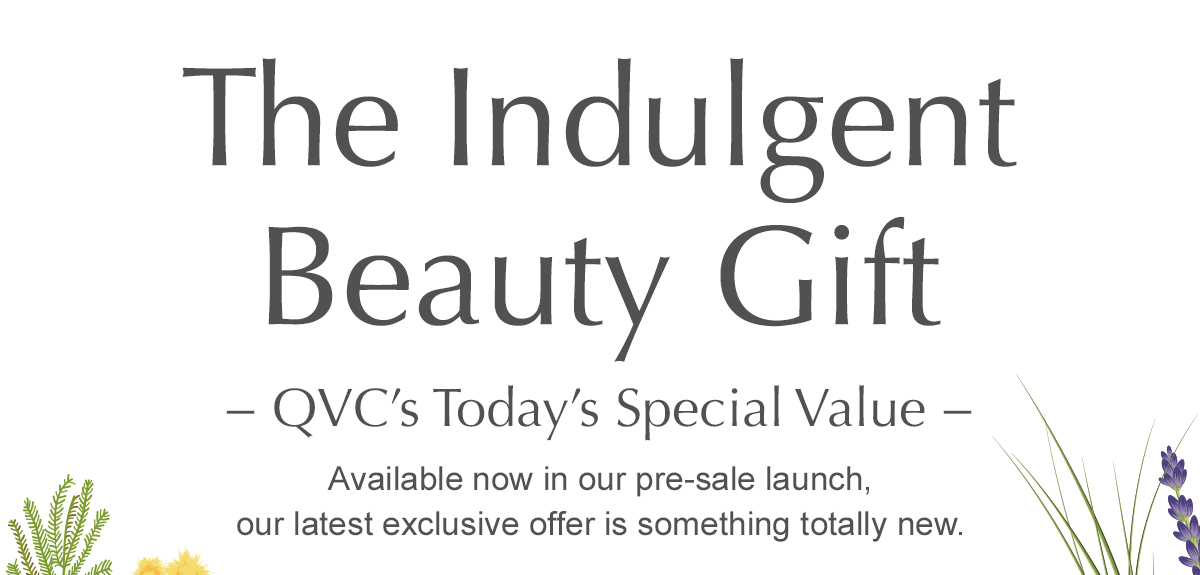 The Indulgent Beauty Gift − QVC’s Today’s Special Value − Available now in our pre-sale launch, our latest exclusive offer is something totally new.
