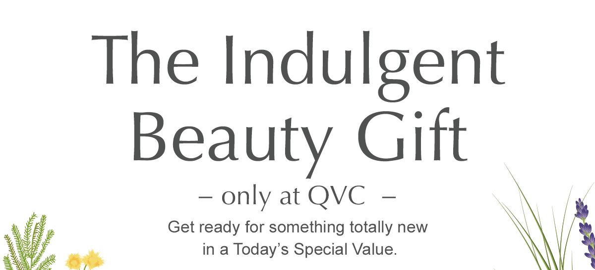 The Indulgent Beauty Gift − only at QVC  − Get ready for something totally new in a Today’s Special Value.